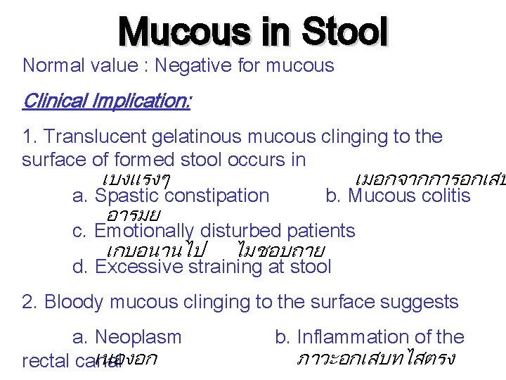 Mucous in Stool Normal value : Negative for mucous Clinical Implication: 1. Translucent gelatinous