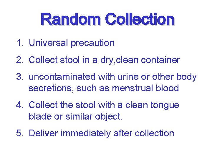 Random Collection 1. Universal precaution 2. Collect stool in a dry, clean container 3.