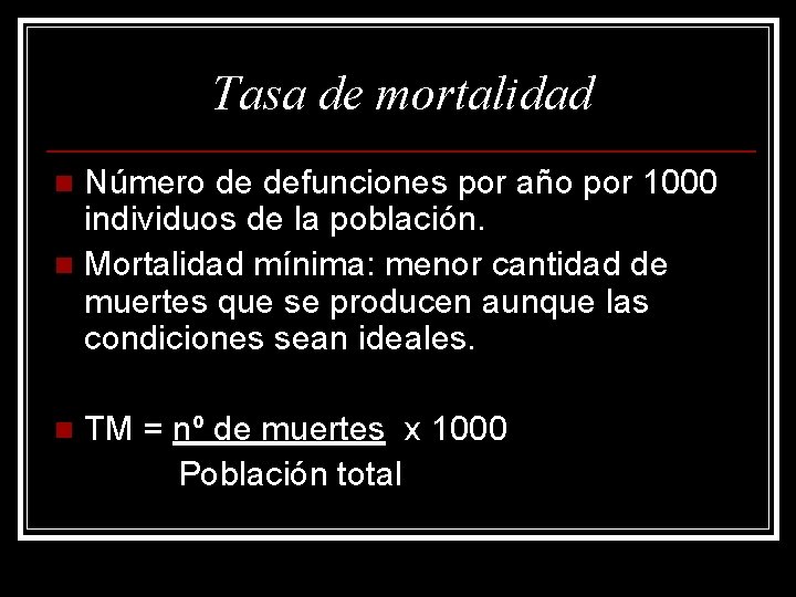 Tasa de mortalidad Número de defunciones por año por 1000 individuos de la población.