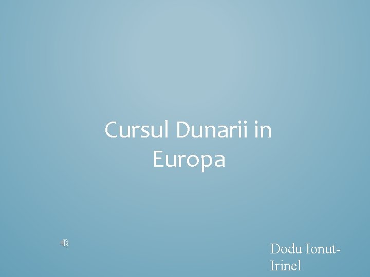 Cursul Dunarii in Europa Dodu Ionut. Irinel 