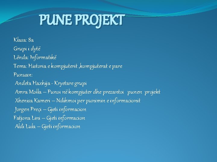 PUNE PROJEKT Klasa: 8 a Grupi i dytë Lënda: Informatikë Tema: Historia e kompjuterit PUNE PROJEKT Klasa: 8 a Grupi i dytë Lënda: Informatikë Tema: Historia e kompjuterit