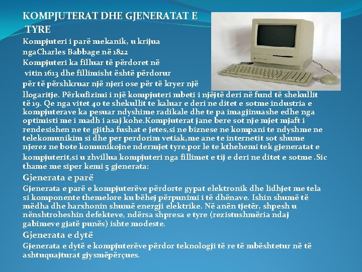 KOMPJUTERAT DHE GJENERATAT E TYRE Kompjuteri i parë mekanik, u krijua nga. Charles Babbage KOMPJUTERAT DHE GJENERATAT E TYRE Kompjuteri i parë mekanik, u krijua nga. Charles Babbage