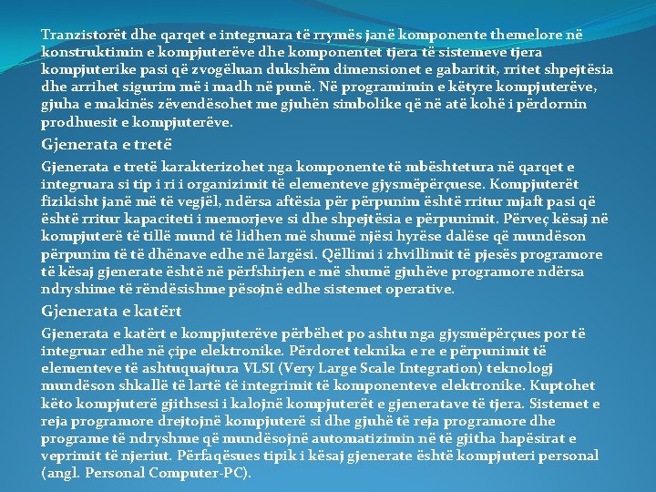 Tranzistorët dhe qarqet e integruara të rrymës janë komponente themelore në konstruktimin e kompjuterëve Tranzistorët dhe qarqet e integruara të rrymës janë komponente themelore në konstruktimin e kompjuterëve