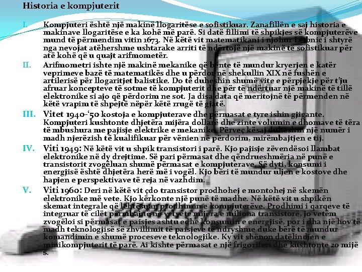 Historia e kompjuterit Kompjuteri është një makinë llogaritëse e sofistikuar. Zanafillën e saj historia Historia e kompjuterit Kompjuteri është një makinë llogaritëse e sofistikuar. Zanafillën e saj historia