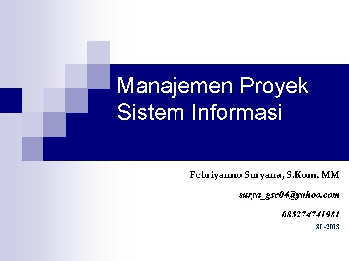 Manajemen Proyek Sistem Informasi Febriyanno Suryana, S. Kom, MM surya_gsc 04@yahoo. com 085274741981 SI