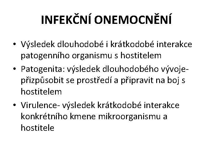 INFEKČNÍ ONEMOCNĚNÍ • Výsledek dlouhodobé i krátkodobé interakce patogenního organismu s hostitelem • Patogenita: INFEKČNÍ ONEMOCNĚNÍ • Výsledek dlouhodobé i krátkodobé interakce patogenního organismu s hostitelem • Patogenita: