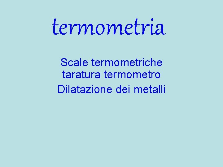 termometria Scale termometriche taratura termometro Dilatazione dei metalli termometria Scale termometriche taratura termometro Dilatazione dei metalli