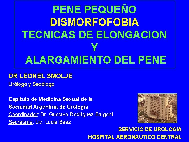 PENE PEQUEÑO DISMORFOFOBIA TECNICAS DE ELONGACION Y ALARGAMIENTO DEL PENE DR LEONEL SMOLJE Urólogo