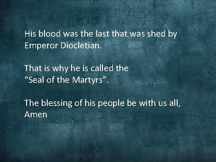 His blood was the last that was shed by Emperor Diocletian. That is why