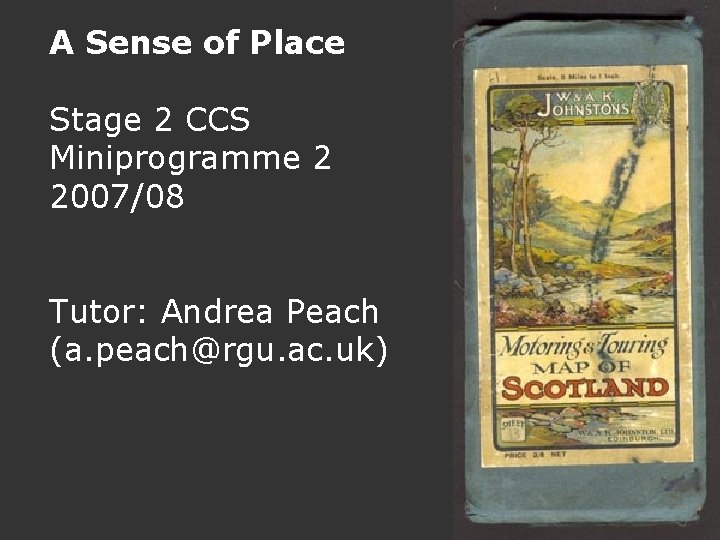 A Sense of Place Stage 2 CCS Miniprogramme 2 2007/08 Tutor: Andrea Peach (a. A Sense of Place Stage 2 CCS Miniprogramme 2 2007/08 Tutor: Andrea Peach (a.