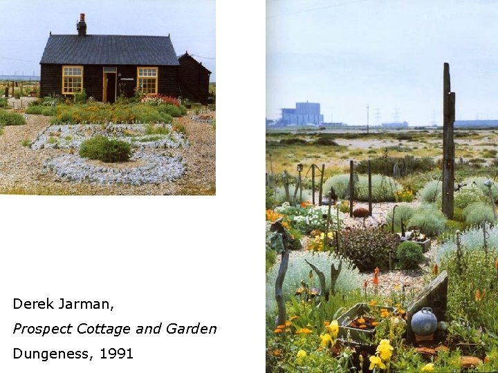 Derek Jarman, Prospect Cottage and Garden Dungeness, 1991 Derek Jarman, Prospect Cottage and Garden Dungeness, 1991