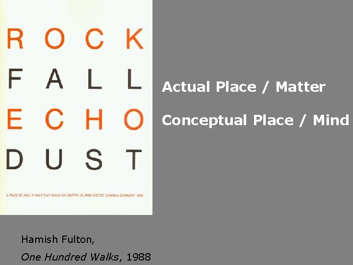Actual Place / Matter Conceptual Place / Mind Hamish Fulton, One Hundred Walks, 1988 Actual Place / Matter Conceptual Place / Mind Hamish Fulton, One Hundred Walks, 1988