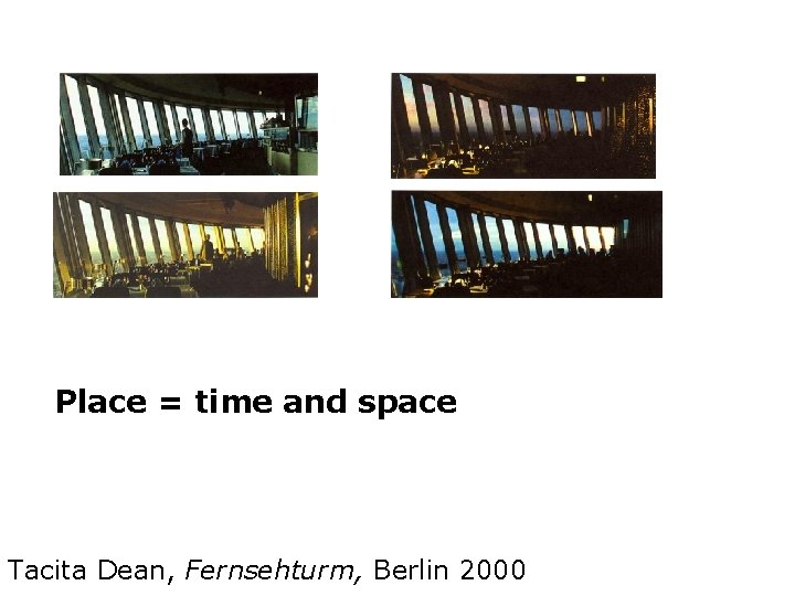 Place = time and space Tacita Dean, Fernsehturm, Berlin 2000 Place = time and space Tacita Dean, Fernsehturm, Berlin 2000