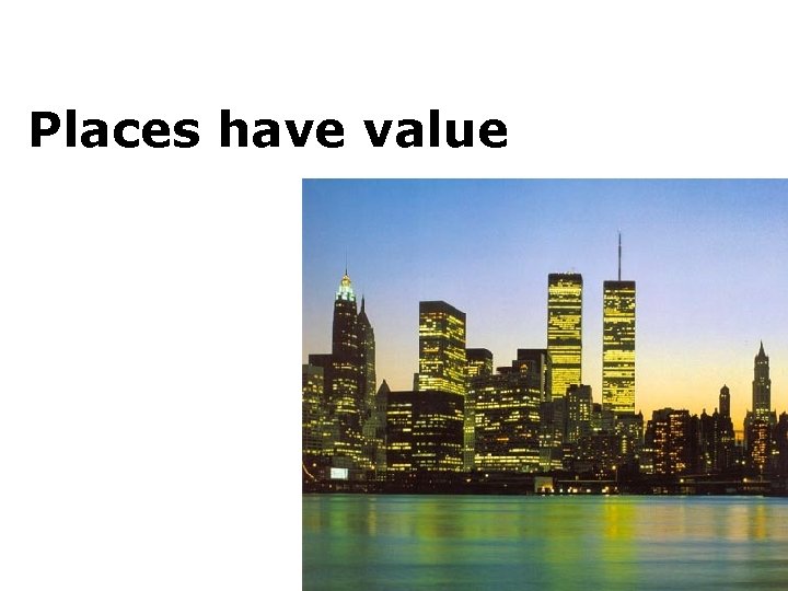 Places have value Places have value