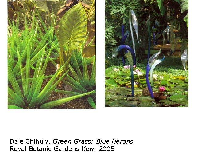 Dale Chihuly, Green Grass; Blue Herons Royal Botanic Gardens Kew, 2005 Dale Chihuly, Green Grass; Blue Herons Royal Botanic Gardens Kew, 2005