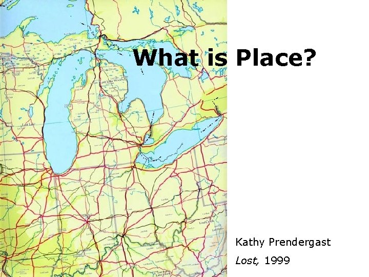 What is Place? Kathy Prendergast Lost, 1999 What is Place? Kathy Prendergast Lost, 1999