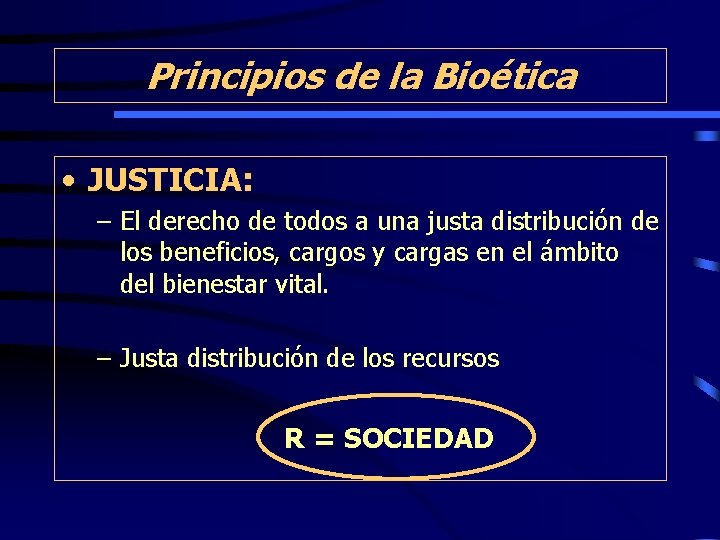Principios de la Bioética • JUSTICIA: – El derecho de todos a una justa