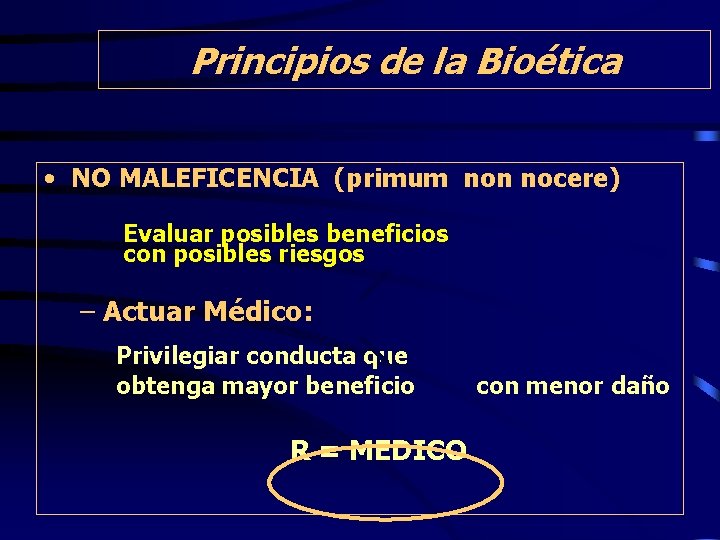 Principios de la Bioética • NO MALEFICENCIA (primum non nocere) Evaluar posibles beneficios con