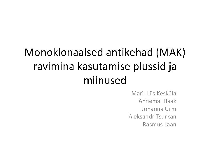 Monoklonaalsed antikehad (MAK) ravimina kasutamise plussid ja miinused Mari- Liis Kesküla Annemai Haak Johanna