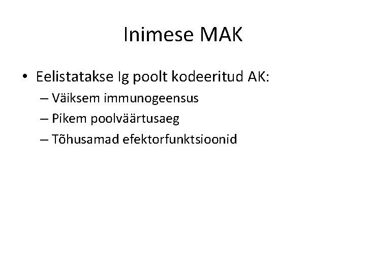 Inimese MAK • Eelistatakse Ig poolt kodeeritud AK: – Väiksem immunogeensus – Pikem poolväärtusaeg