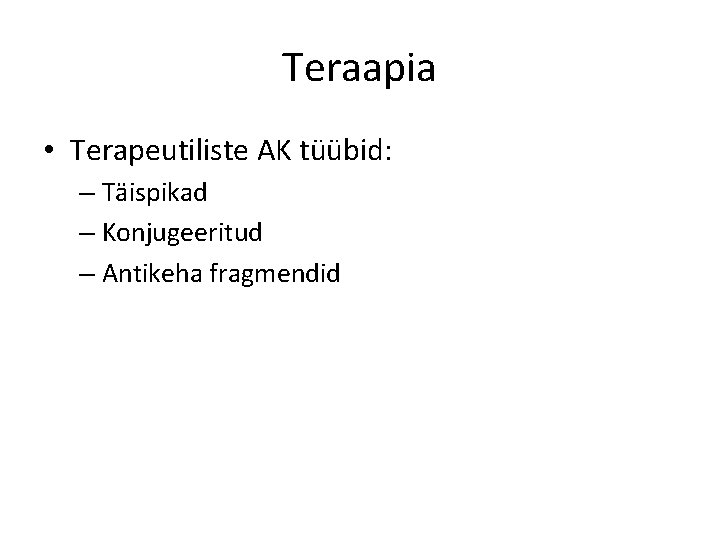 Teraapia • Terapeutiliste AK tüübid: – Täispikad – Konjugeeritud – Antikeha fragmendid 