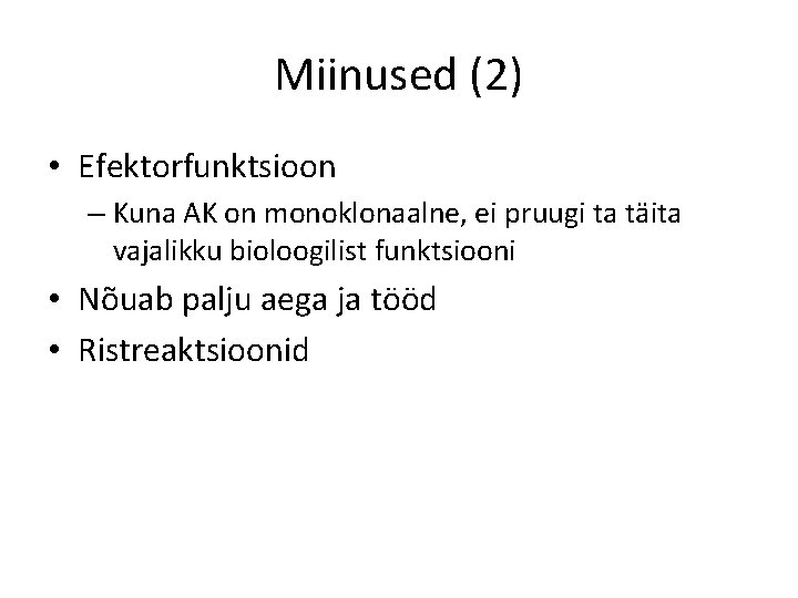 Miinused (2) • Efektorfunktsioon – Kuna AK on monoklonaalne, ei pruugi ta täita vajalikku