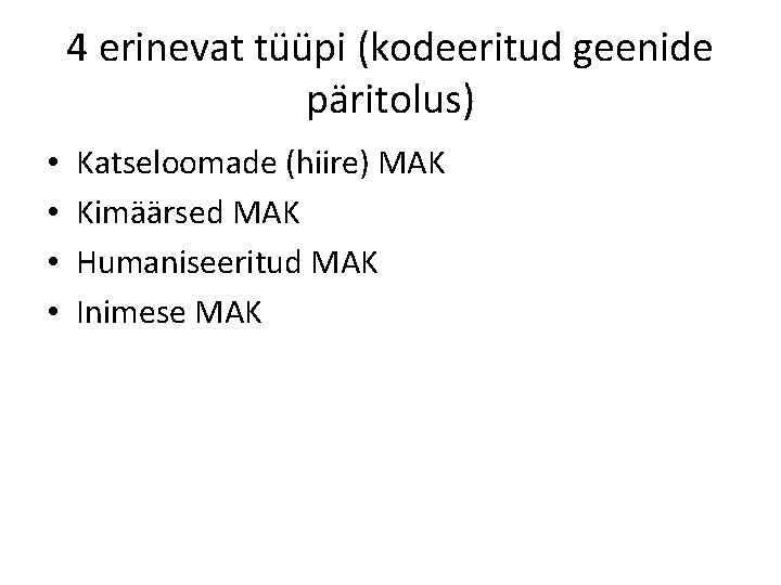 4 erinevat tüüpi (kodeeritud geenide päritolus) • • Katseloomade (hiire) MAK Kimäärsed MAK Humaniseeritud