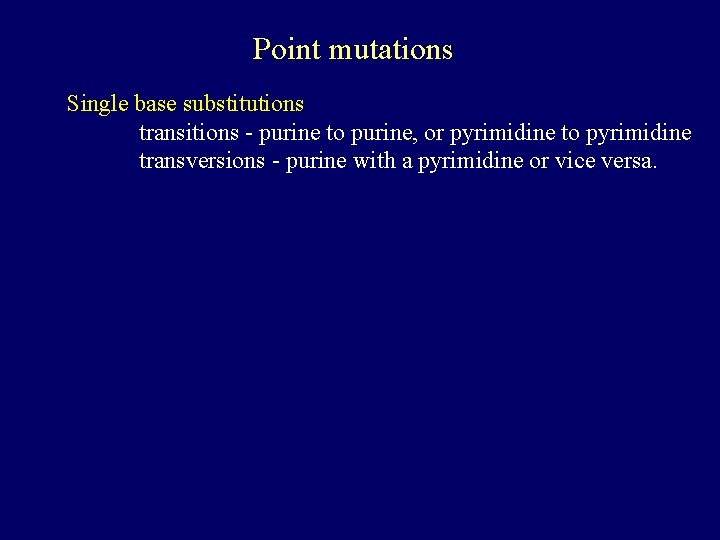 Point mutations Single base substitutions transitions - purine to purine, or pyrimidine to pyrimidine