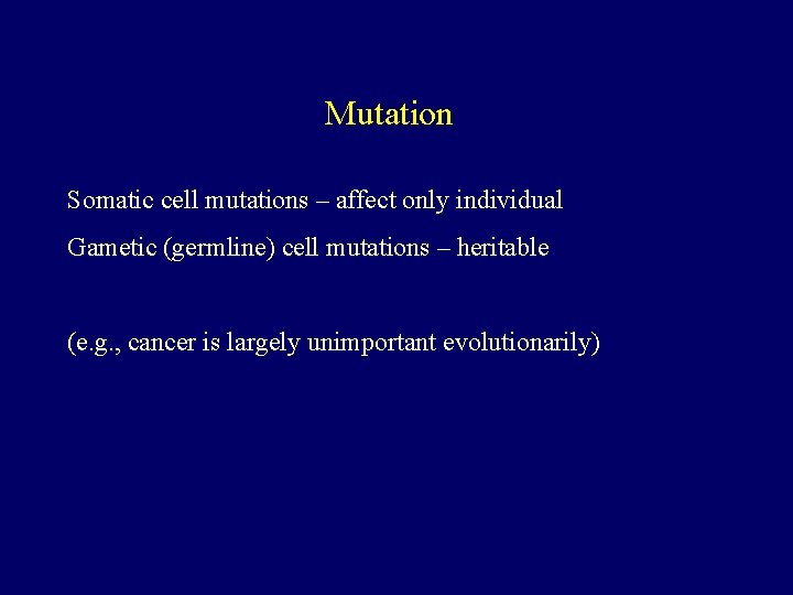 Mutation Somatic cell mutations – affect only individual Gametic (germline) cell mutations – heritable