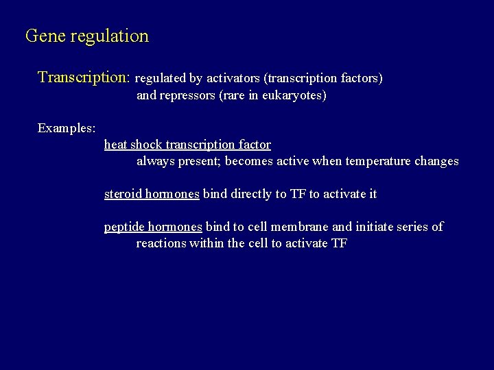 Gene regulation Transcription: regulated by activators (transcription factors) and repressors (rare in eukaryotes) Examples: