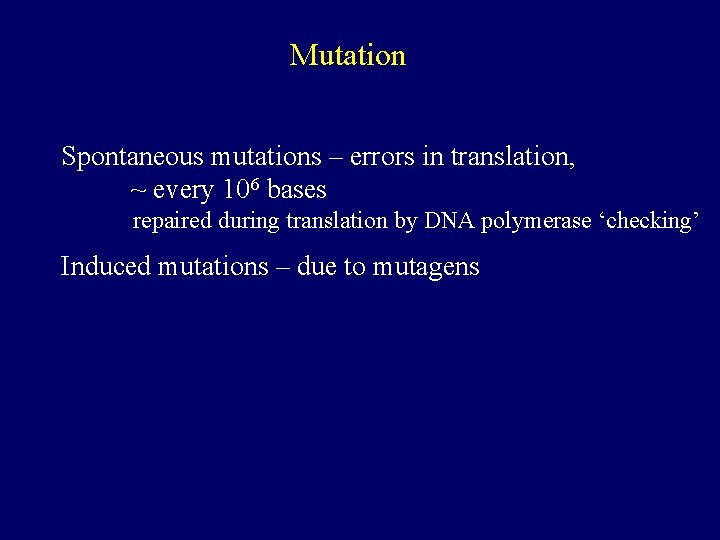 Mutation Spontaneous mutations – errors in translation, ~ every 106 bases repaired during translation