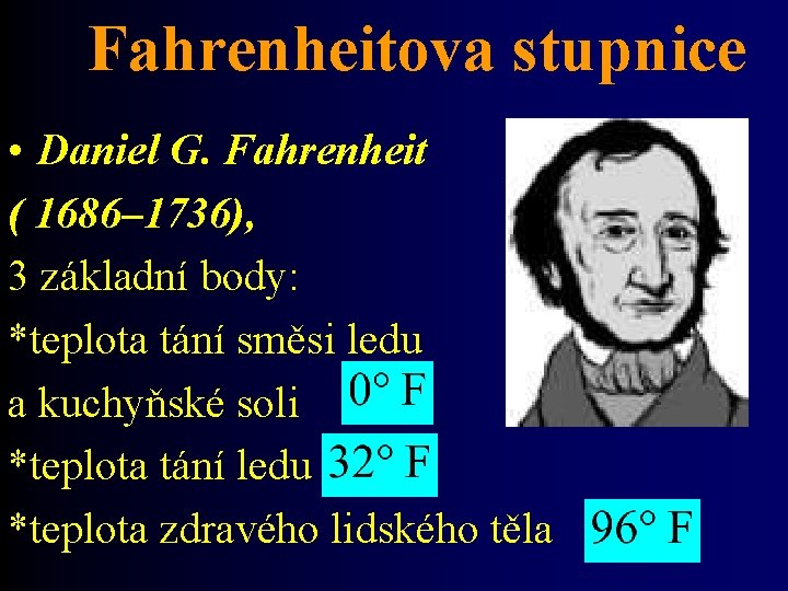 Fahrenheitova stupnice • Daniel G. Fahrenheit ( 1686– 1736), 3 základní body: *teplota tání