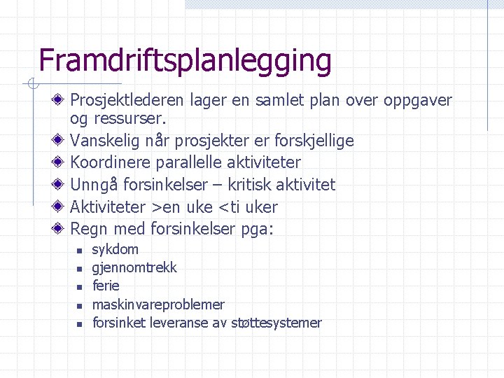 Framdriftsplanlegging Prosjektlederen lager en samlet plan over oppgaver og ressurser. Vanskelig når prosjekter er