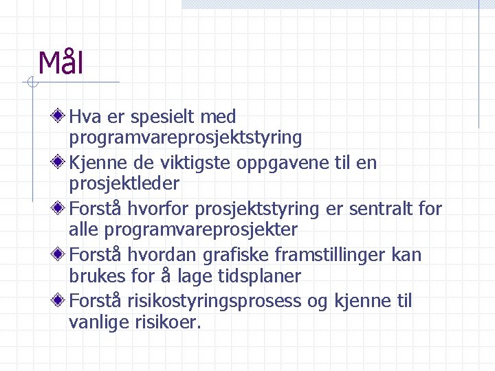 Mål Hva er spesielt med programvareprosjektstyring Kjenne de viktigste oppgavene til en prosjektleder Forstå