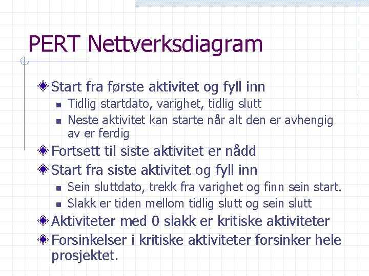 PERT Nettverksdiagram Start fra første aktivitet og fyll inn n n Tidlig startdato, varighet,