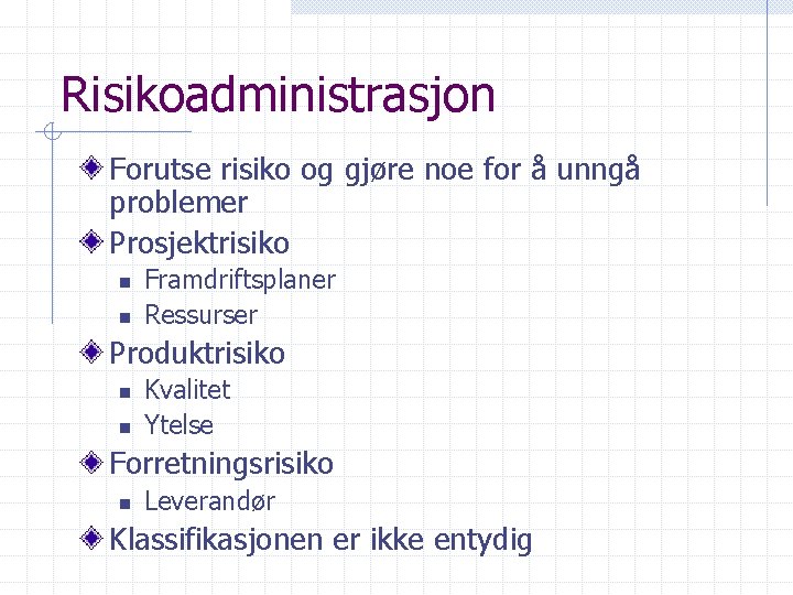 Risikoadministrasjon Forutse risiko og gjøre noe for å unngå problemer Prosjektrisiko n n Framdriftsplaner