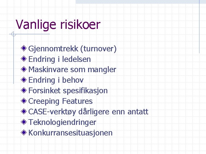 Vanlige risikoer Gjennomtrekk (turnover) Endring i ledelsen Maskinvare som mangler Endring i behov Forsinket