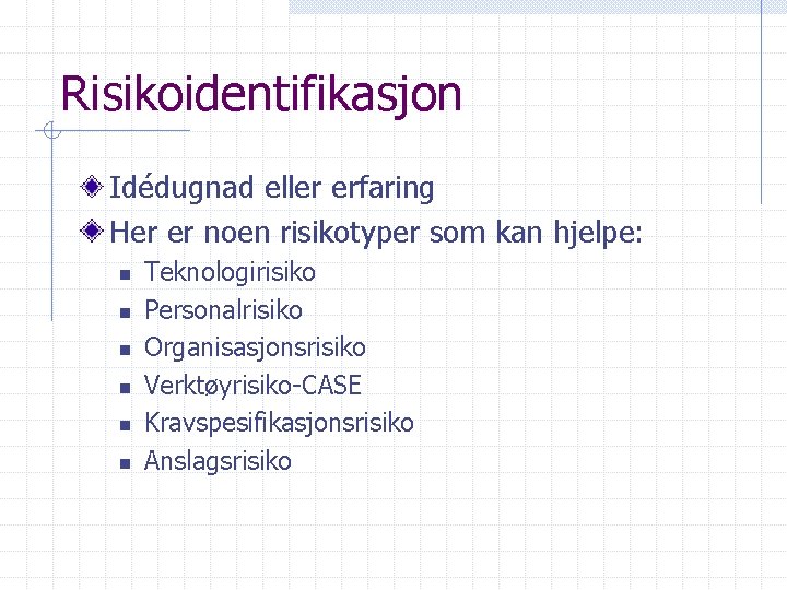 Risikoidentifikasjon Idédugnad eller erfaring Her er noen risikotyper som kan hjelpe: n n n