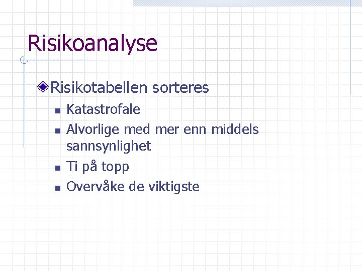 Risikoanalyse Risikotabellen sorteres n n Katastrofale Alvorlige med mer enn middels sannsynlighet Ti på