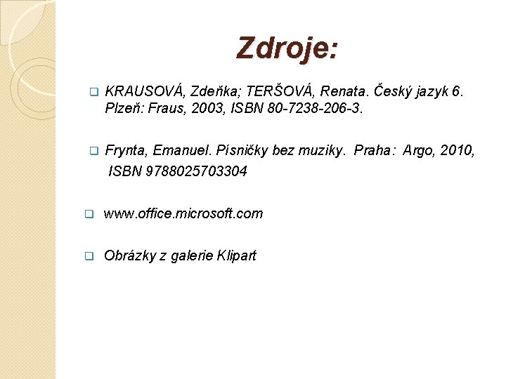 Zdroje: q KRAUSOVÁ, Zdeňka; TERŠOVÁ, Renata. Český jazyk 6. Plzeň: Fraus, 2003, ISBN 80