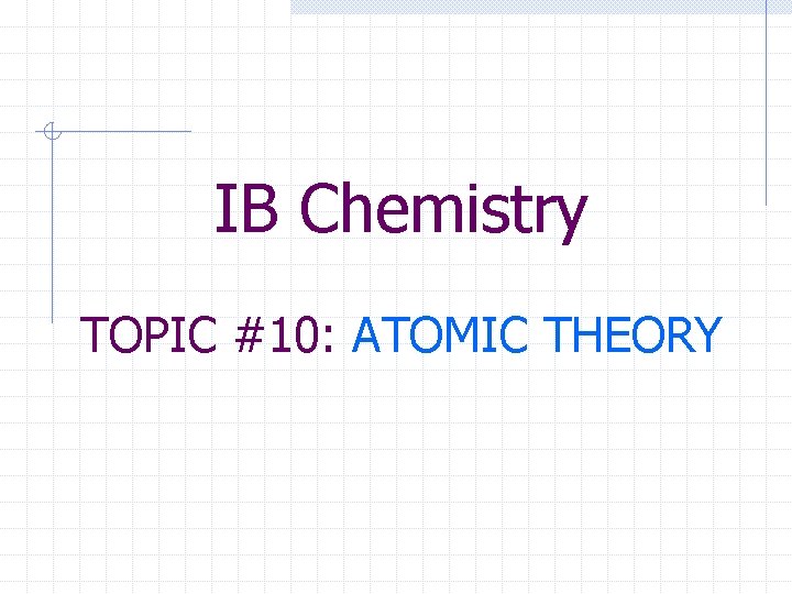 IB Chemistry TOPIC #10: ATOMIC THEORY 