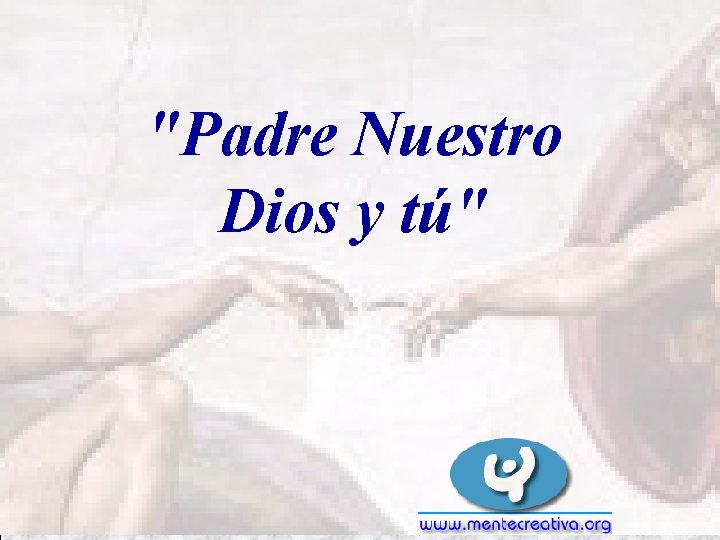 Dios: "Padre Nuestro Dios y tú" Tú: 