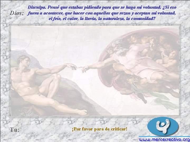 Dios: Tú: Disculpa. Pensé que estabas pidiendo para que se haga mi voluntad. ¿Si