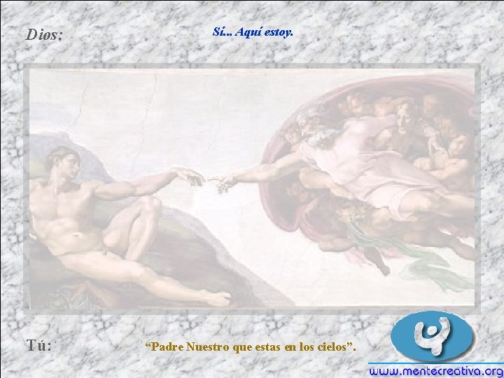 Dios: Tú: Sí. . . Aquí estoy. “Padre Nuestro que estas en los cielos”.