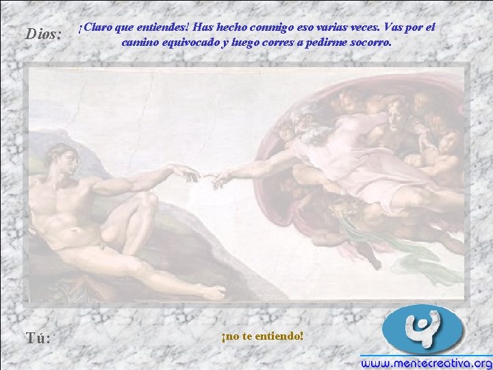 Dios: Tú: ¡Claro que entiendes! Has hecho conmigo eso varias veces. Vas por el