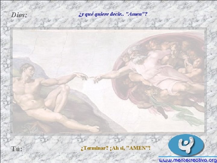 Dios: Tú: ¿y qué quiere decir. . "Amen"? ¿Terminar? ¡Ah si, "AMEN"! 
