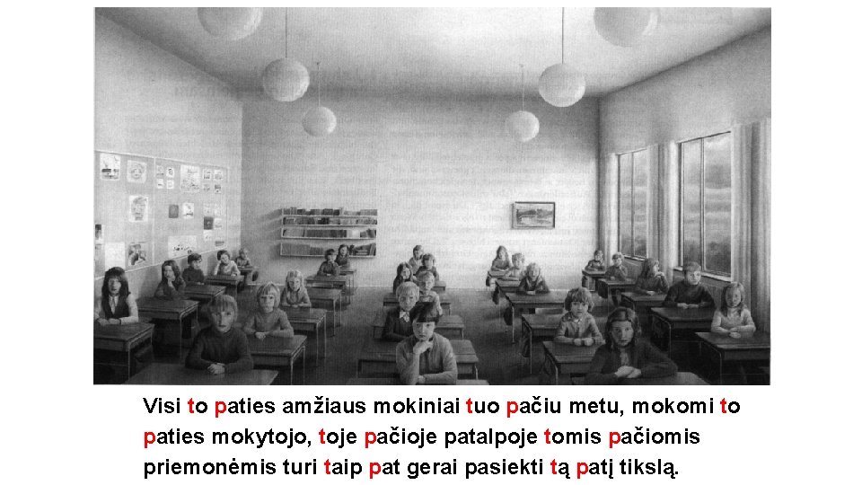 Visi to paties amžiaus mokiniai tuo pačiu metu, mokomi to paties mokytojo, toje pačioje