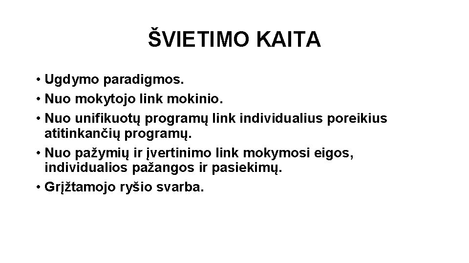 ŠVIETIMO KAITA • Ugdymo paradigmos. • Nuo mokytojo link mokinio. • Nuo unifikuotų programų