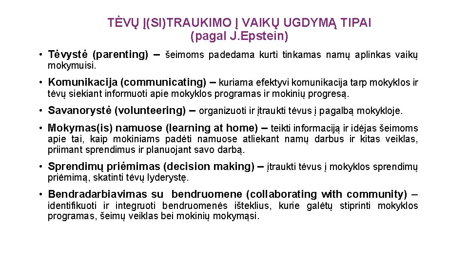 TĖVŲ Į(SI)TRAUKIMO Į VAIKŲ UGDYMĄ TIPAI (pagal J. Epstein) • Tėvystė (parenting) – šeimoms