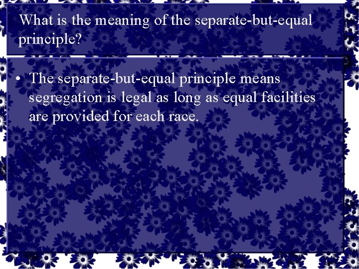What is the meaning of the separate-but-equal principle? • The separate-but-equal principle means segregation